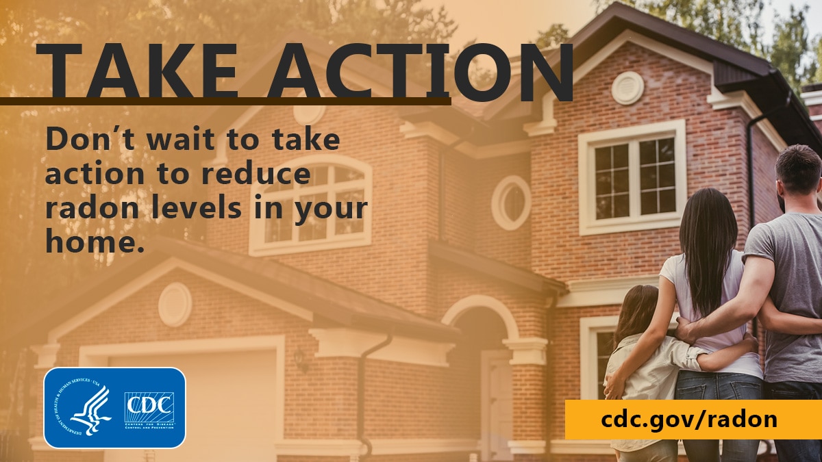 An image showing a family hugging viewing a home with the text "Take Action: Don't wait to take action to reduce radon levels in your home." at the bottom left corner is the CDC logo and at the bottom right is the text "cdc.gov/radon"