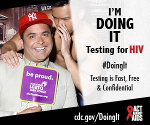 Doing It banner.  A man sitting on a velvet couch holding a National LGBTQ Task Force sign, while a shirtless man stands behind him whispering in his ear. I’m Doing It. Testing for HIV. Testing is Fast, Free & Confidential. cdc.gov/DoingIt #DointIt HHS, CDC, Act Against AIDS
