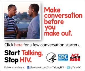 Make conversation before you make out. Click here for a few conversation starters. Start Talking. Stop HIV. 