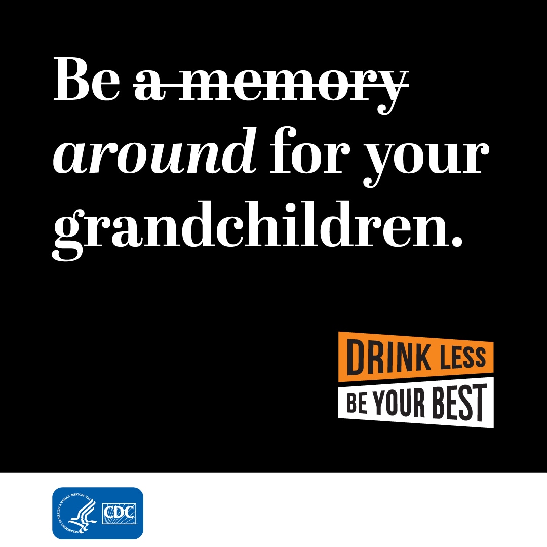 Be a memory (strike that) around for your grandchildren. Drink Less, Be Your Best.