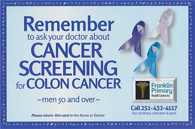 Remember to ask your doctor about cancer screening for colon cancer: men 50 and over. Please return this card to the nurse or doctor. Franklin Primary Health Center Inc. Call 251-432-4117. Our primary concern is you!