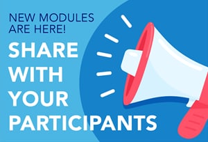 New modules are here! Share with your participants.