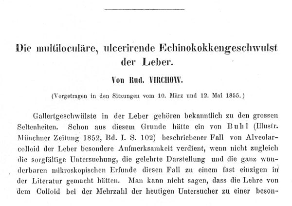 Reproduction of the beginning of Virchow’s original publication (3) of a case of hepatic multilocular echinococcosis and his proof that the disease was caused by an Echinococcus sp.
