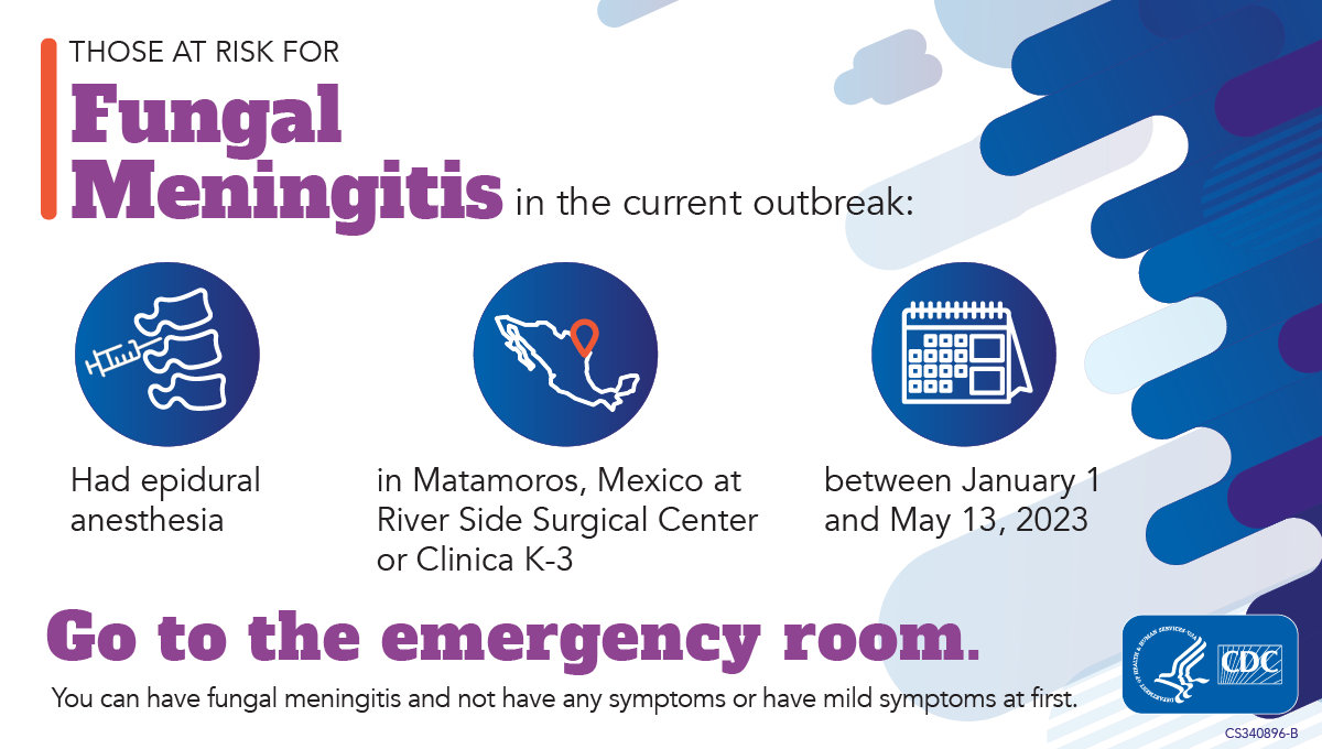 Brote actual de meningitis micótica: afecta a las personas, incluidos los residentes en los EE. UU., que hayan recibido anestesia epidural en Matamoros, México.