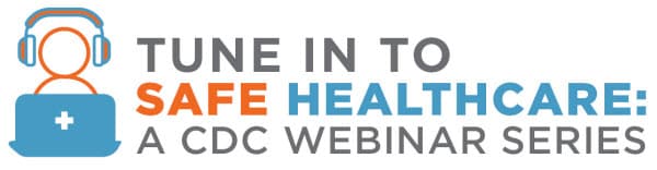 Tune in to safe healthcare: A CDC webinar series