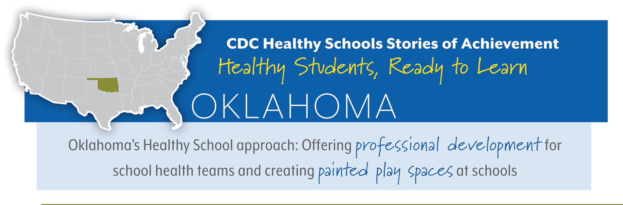 CDC Healthy Schools Stories of Achievement  Healthy Students, Ready to Learn  OKLAHOMA Oklahoma’s Healthy School approach: Offering professional development for  school health teams and creating painted play spaces at schools