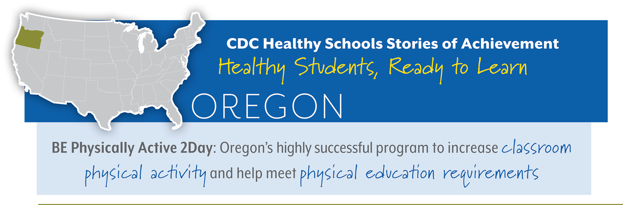 CDC Healthy Schools Stories of Achievement  Healthy Students, Ready to Learn  OREGON BE Physically Active 2Day: Oregon’s highly successful program to increase classroom  physical actvit and help meet physical educaton requirements