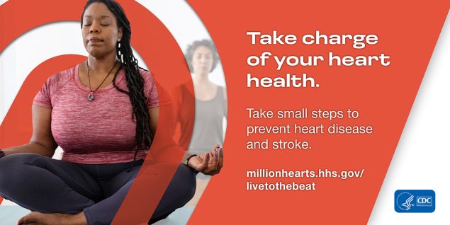 Take charge of your heart health. Take small steps to prevent heart disease and stroke.