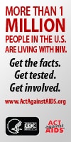 More than 1 Million People in the U.S. are Living with HIV. Get the facts. Get tested. Get involved. www.ActAgainstAIDS.org