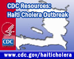 CDC Resources: Haiti Cholera Outbreak &mdash; www.cdc.gov/haiticholera
