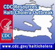 CDC Resources: Haiti Cholera Outbreak — www.cdc.gov/haiticholera