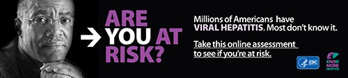 ARE YOU AT RISK? Millions of Americans have VIRAL HEPATITIS. Most don't know it. Take this online assessment to see if you're at risk. http://www.cdc.gov/hepatitis/riskassessment/