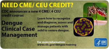 Need CME/CEU Credit? CDC annuonces a new 4 CME/.4CEU credit course: Dengue Clinical Case Management.