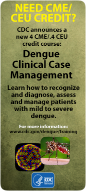 Need CME/CEU Credit? CDC announces a new 4 CME/.4CEU credit course: Dengue Clinical Case Management.