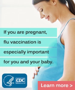 If you are pregnant, flu vaccincation is especially important for you and your baby.