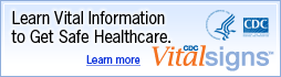 Learn Vital Information to Get Safe Healthcare. Learn more: CDC Vital Signs™