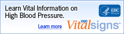 Learn Vital Information on High Blood Pressure. Learn more. CDC Vital Signs www.cdc.gov/VitalSigns
