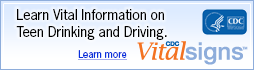 Learn Vital Information on Teen Drinking and Driving. Learn more. CDC Vital Signs www.cdc.gov/VitalSigns