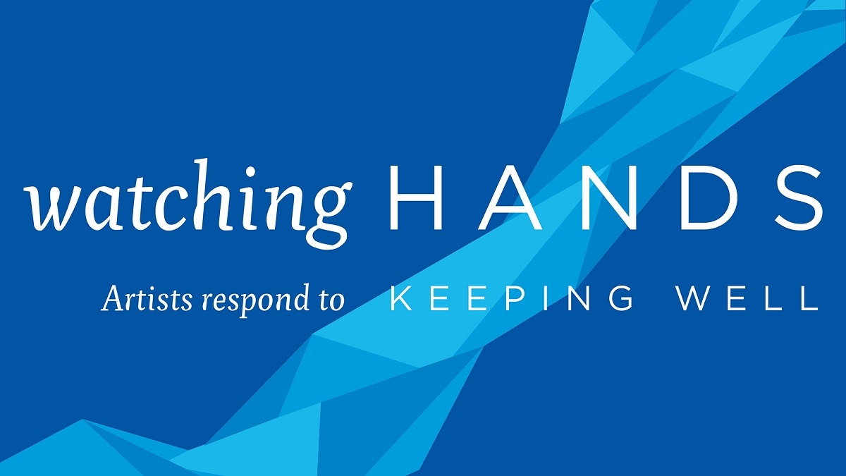 Watching Hands: Artists Respond to Keeping Well
