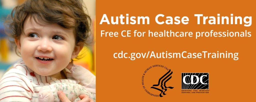 Autism Case Training. Free CE for healthcare professionals. cdc.gov/AutismCaseTraining