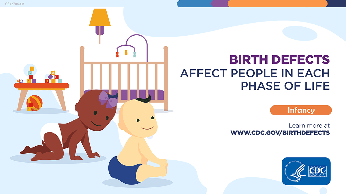 Illustration of two happy babies. Birth defects affect people in each phase of life. Infancy. Learn more at www.cdc.gov/birthdefects