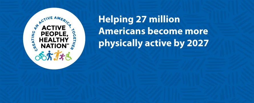 Active People, Healthy nation. Helping 27 million Americans become more physically active by 2027