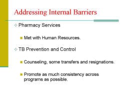 Addressing Internal Barriers Pharmacy Services - Met with Human Resources. TB Prevention and Control - Counseling, some transfers and resignations. - Promote as much consistency across programs as possible.
