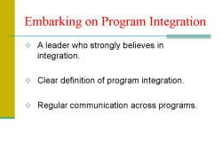 Embarking on Program Integration A leader who strongly believes in integration. Clear definition of program integration. Regular communication across programs