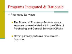 Programs Integrated & Rationale Pharmacy Services - The Bureau of Pharmacy Services was a separate bureau located within the Office of Purchasing and General Services (OPGS). - OPGS primarily performs procurement functions.