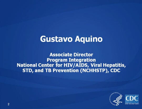 Gustavo Aquino, Associate Director Program Integration. National Center for HIV/AIDS, Viral Hepatitis, STD, and TB Prevention (NCHHSTP), CDC
