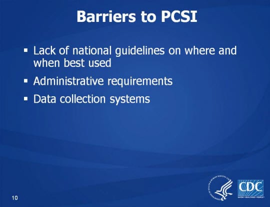 Barriers to PCSI. Lack of national guidelines on where and when best used. Administrative requirements. Data collection systems.