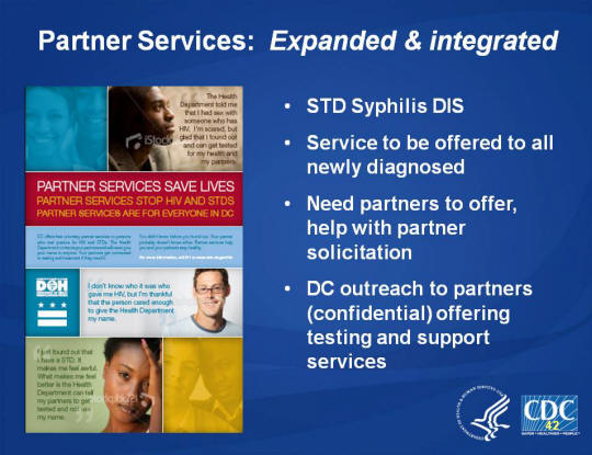 Partner Services: Expanded & integrated. STD Syphilis DIS. Service to be offered to all newly diagnosed. Need partners to offer, help with partner solicitation. DC outreach to partners (confidential) offering testing and support services. Image: Partner Services Save Lives brochure. 