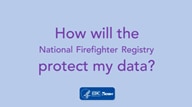 Shows first screen of video that says "How will the National Firefighter Registry Protect my data?