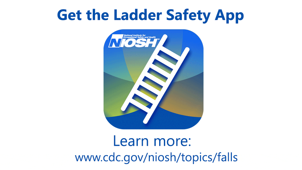 Get the Ladder Safety App: Learn more: www.cdc.gov/niosh/topics/falls/