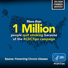 More than 1 million people quit smoking because of the #CDCTips campaign. Source: Preventing Chronic Disease