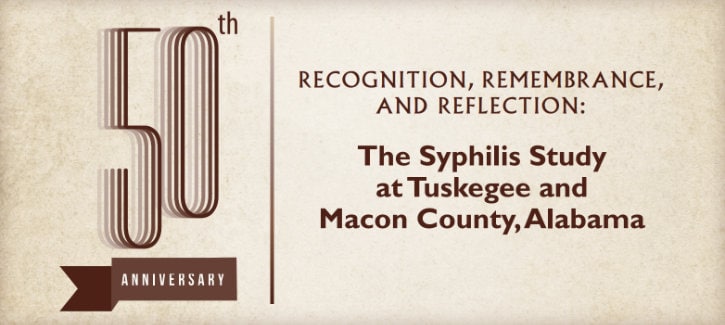Fiftieth Anniversary - Recognition, Remembrance, and Reflection - The Syphilis Study at Tuskegee and Macon County, Alabama