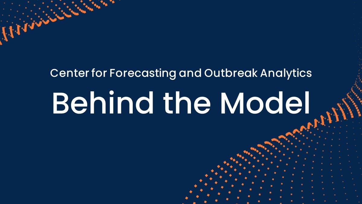 Dark blue background with orange waves in two corners. White text on top that says "Center for Forecasting and Outbreak Analytics" and "Behind the Model"