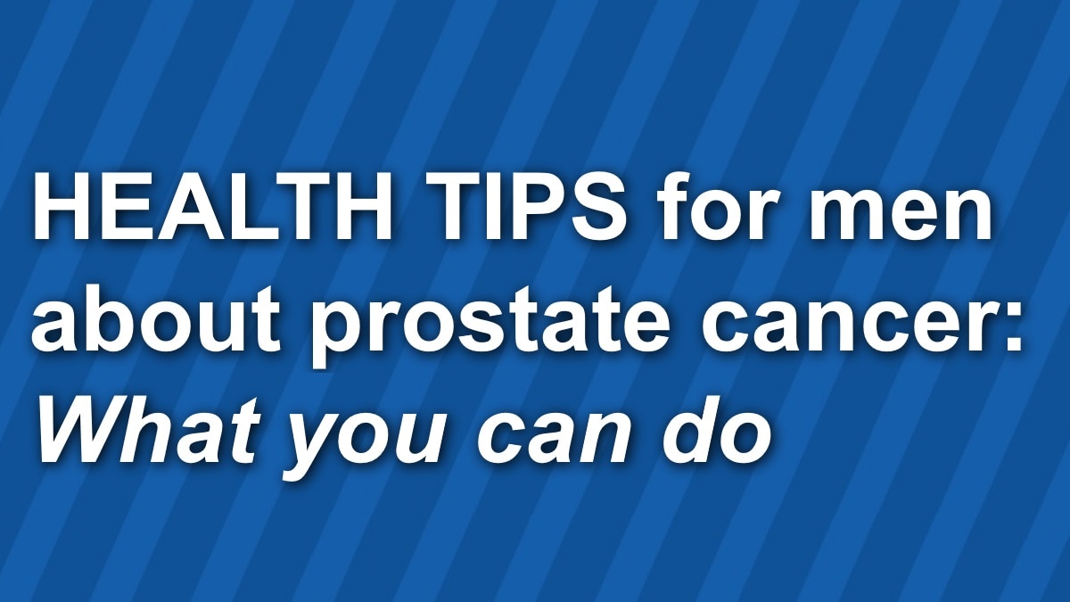 HEALTH TIPS for men about prostate cancer: What you can do