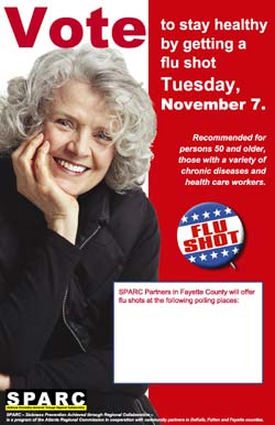 Poster showing a smiling senior woman. Text reads "Vote to stay healthy by getting a flu shot Tuesday, November 7. Recommended for persons 50 and older, those with a variety of chronic diseases, and health care workers." A graphic of an election pin reads "Flu Shot."  An additional information box allows space to list polling places. The poster is sponsored by SPARC (Sickness Prevention Achieved through Regional Collaboration.)