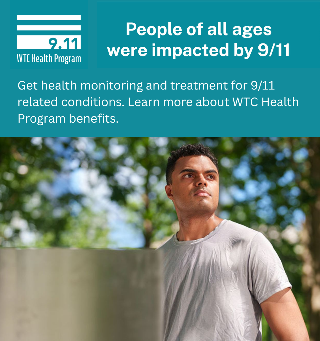 People of All Ages Social Media Toolkit image: People of all ages were impacted by 9/11. Get health monitoring and treatment for 9/11 related conditions. Learn more about WTC Health Program benefits