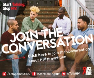 Start Talking. Stop HIV. Join the conversation. Click here to join the conversation about HIV prevention. Act Against AIDS. Instagram/Act Against AIDS, Facebook/StartTalkingHIV, Twitter @TalkHIV