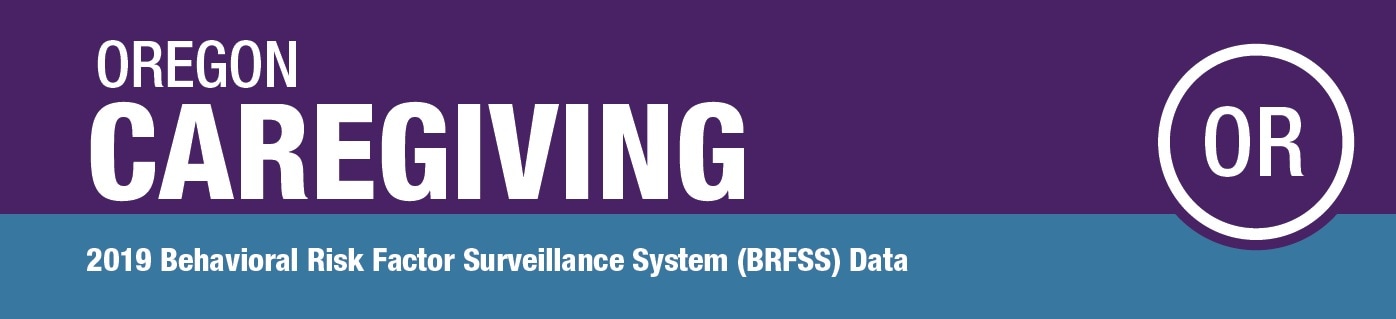 Oregon Caregiving: 2019 Behavioral Risk Factor Surveillance System (BRFSS) Data