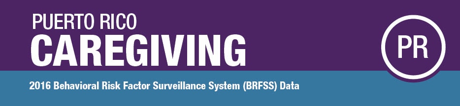 Puerto Rico Caregiving; 2016 BRFSS Data