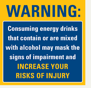 A warning sign that says, "Consuming energy drinks that contain or are mixed with alcohol may mask the signs of impairment and increase your risks of injury."