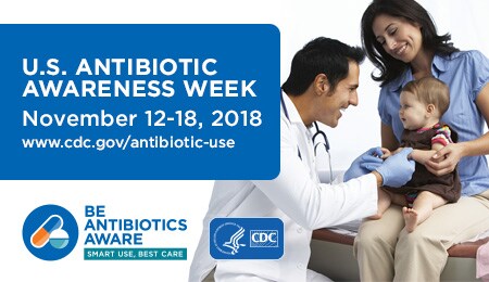 U.S. Antibiotic Awareness Week November 12-18, 2018. Be antibiotics aware.