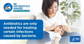 Be Antibiotics Aware. Smart Use, Best Care. Antibiotics are only needed for treating certain infections caused by bacteria.