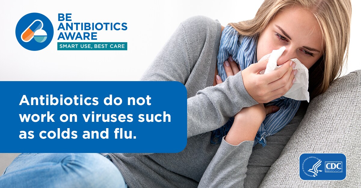Be Antibiotics Aware. Smart Use, Best Care. Antibiotics do not work on viruses such as colds and flu.