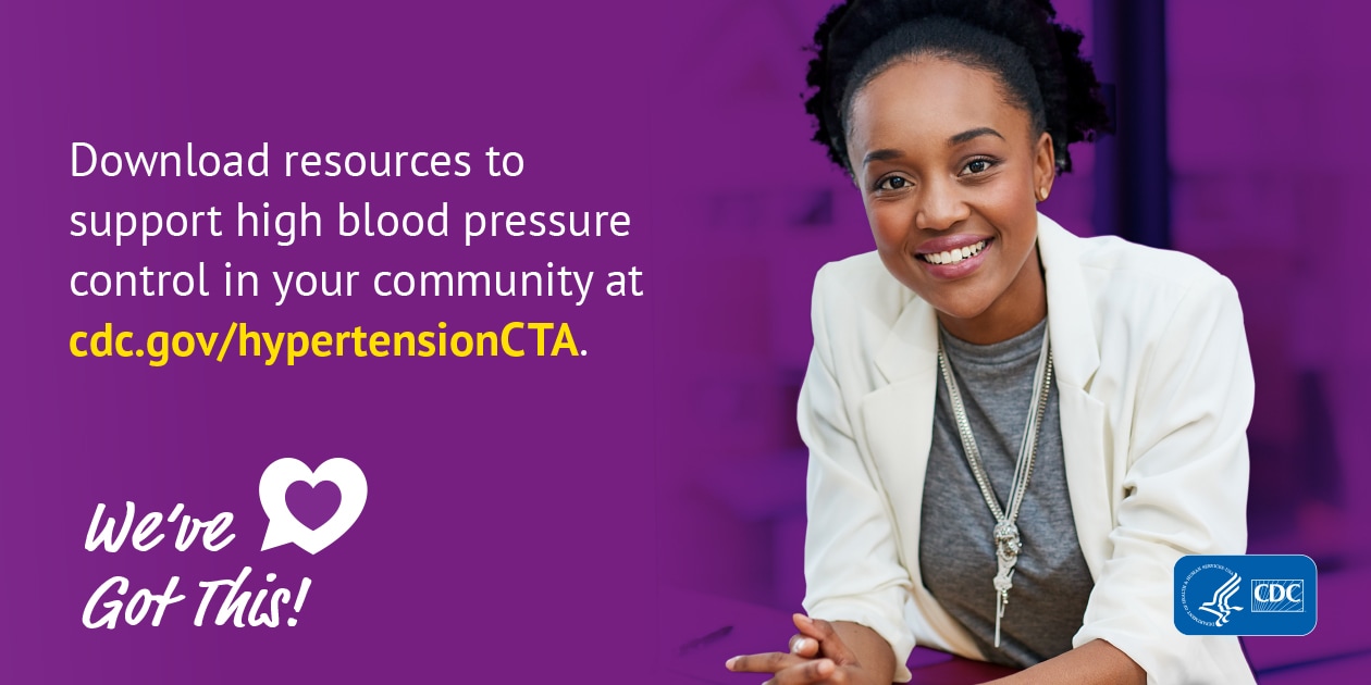 Download resources to support high blood pressure control in your community at cdc.gov/hypertensionCTA. We've got this!