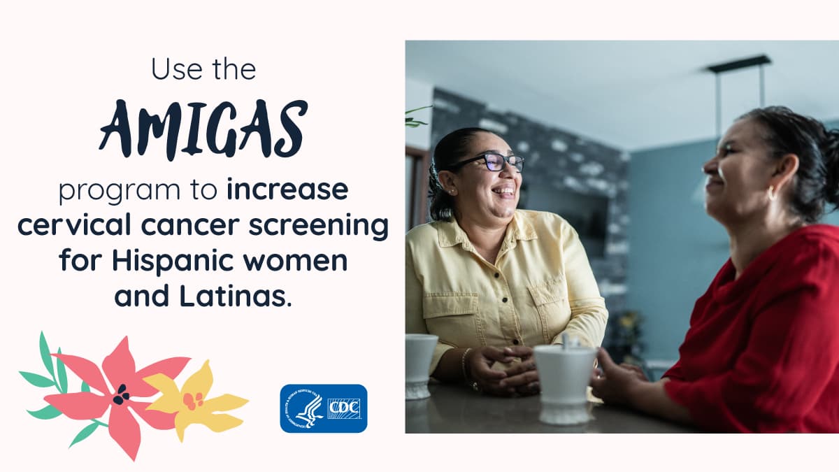 Use the AMIGAS program to increase cervical cancer screening for Hispanic women and Latinas.
