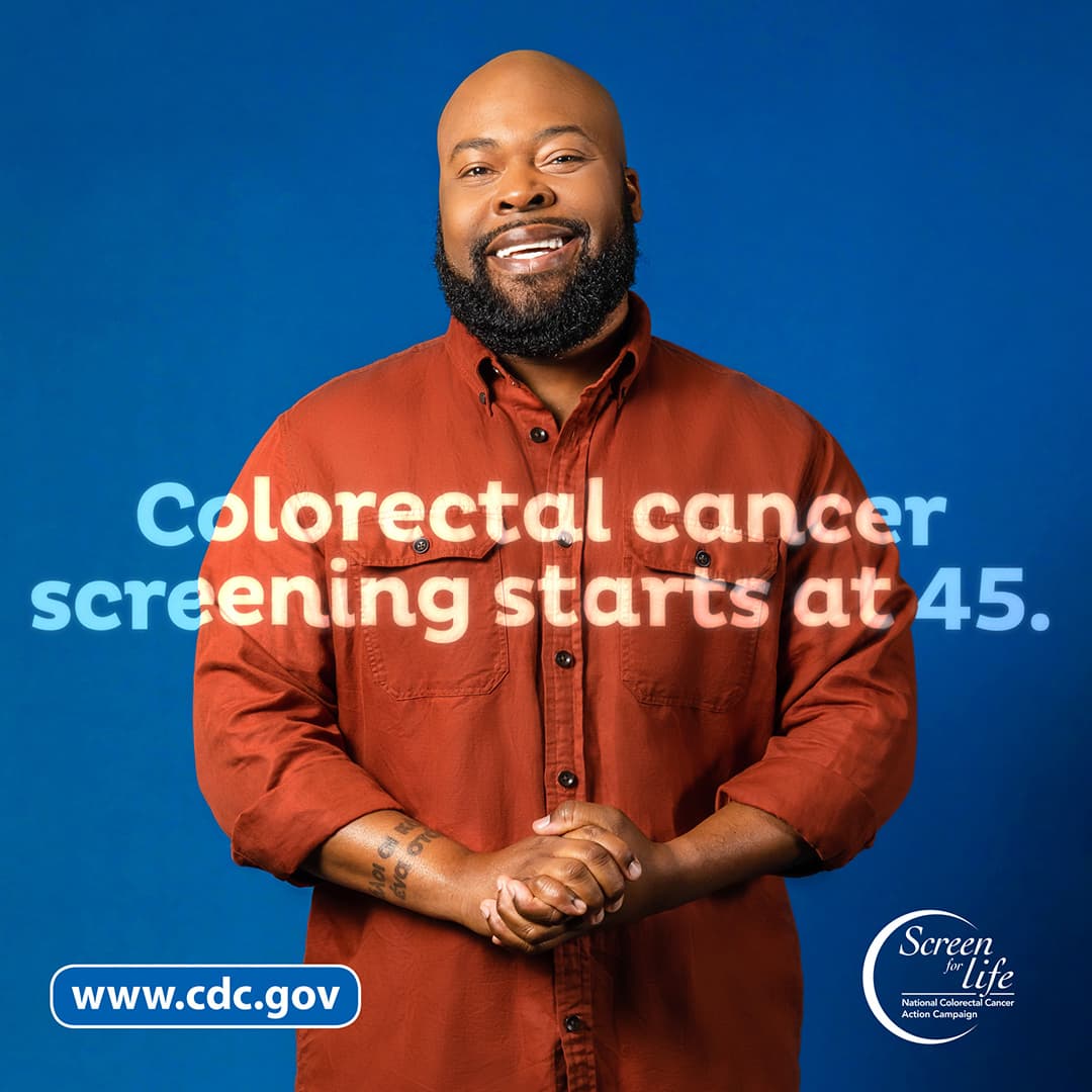 Colorectal cancer screening starts at 45. Photo of a man with the link to www.cdc.gov and the Screen for Life logo.